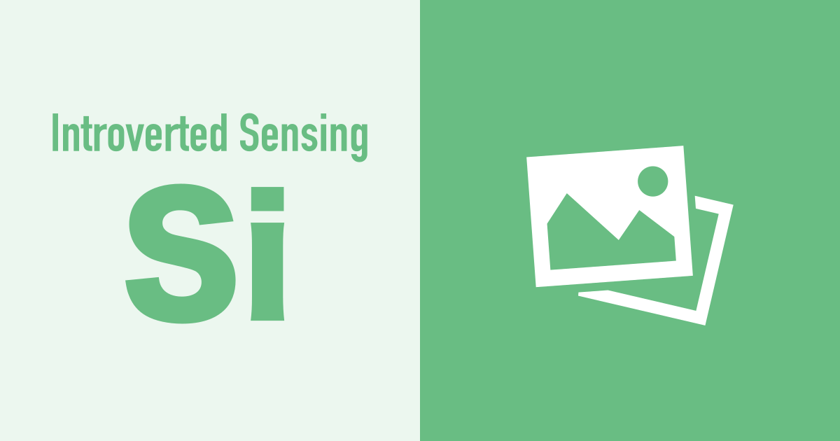 Introverted Sensing (Si)