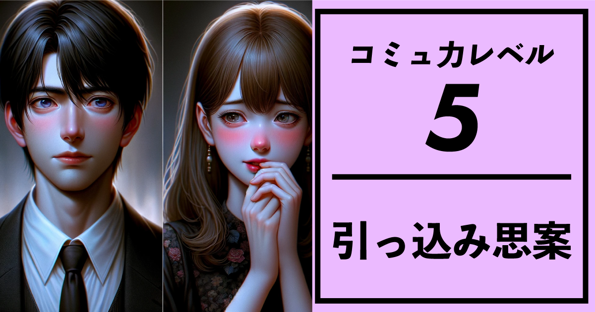 コミュ力レベル：5 【引っ込み思案】